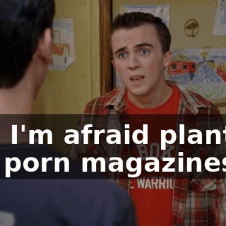 and I'm afraid planting the porn magazines