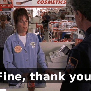 Fine, thank you.
