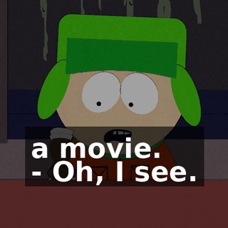 a movie. - Oh, I see.