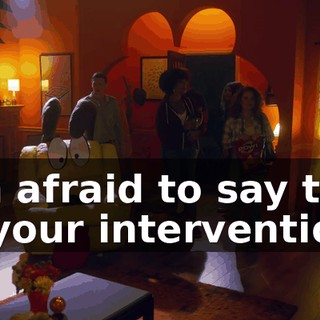I'm afraid to say this is your intervention.
