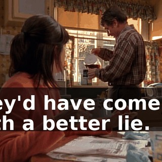 they'd have come up with a better lie.