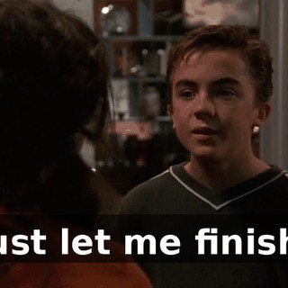 Just let me finish.