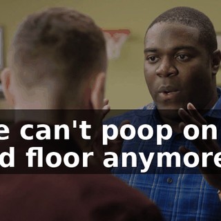 - We can't poop on the third floor anymore.