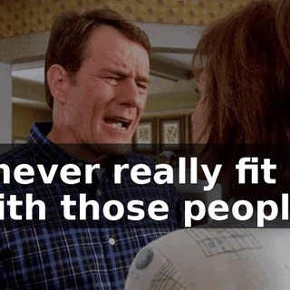 I never really fit in with those people.