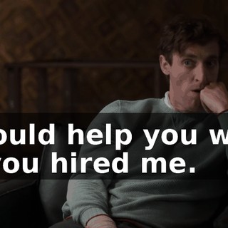 I could help you with if you hired me.