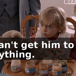 I can't get him to do anything.