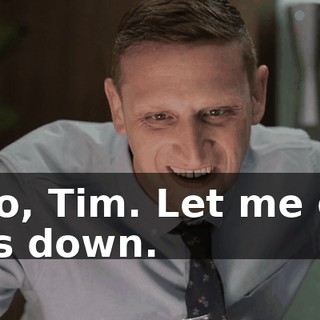 - No, Tim. Let me get this down.