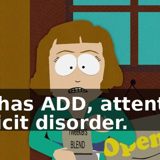 He has ADD, attention deficit disorder.