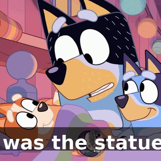 I was the statue!