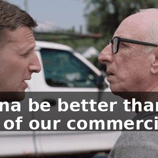 gonna be better than one of our commercials?