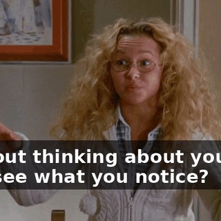 without thinking about yourself and see what you notice?