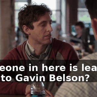 someone in here is leaking info to Gavin Belson?