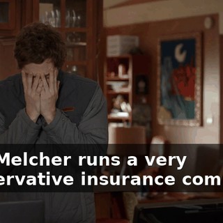 Dan Melcher runs a very conservative insurance company,