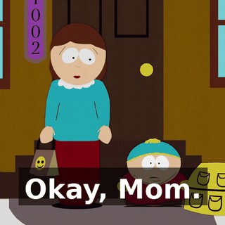 Okay, Mom.