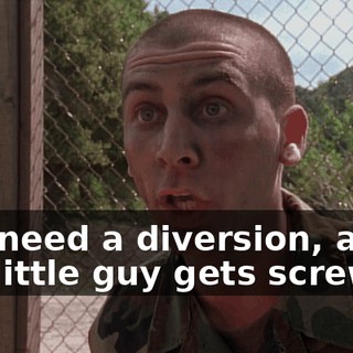 You need a diversion, and the little guy gets screwed.