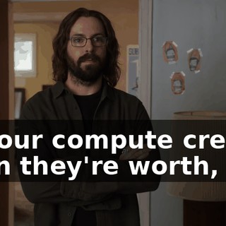 for our compute credits than they're worth,