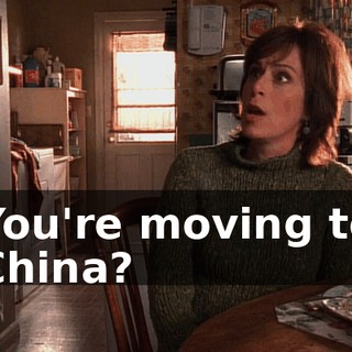 You're moving to China?