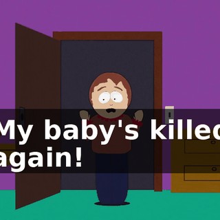 My baby's killed again!