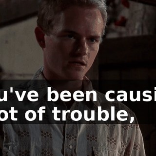 you've been causing a lot of trouble,