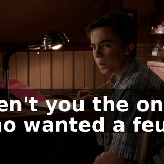 Aren't you the one who wanted a feud?
