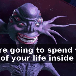 you're going to spend the rest of your life inside this.