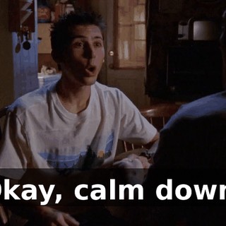 Okay, calm down.