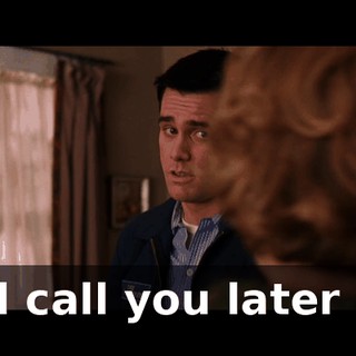l'll call you later ...