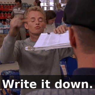 Write it down.