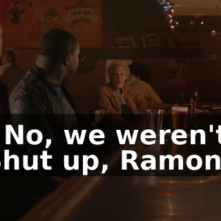 - No, we weren't. Shut up, Ramon.