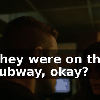 They were on the subway, okay?