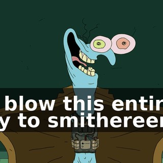 I'll blow this entire city to smithereens!
