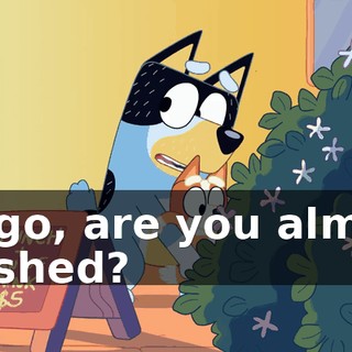 Bingo, are you almost finished?