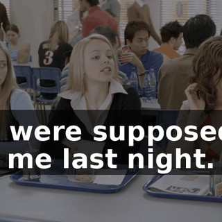 You were supposed to call me last night.