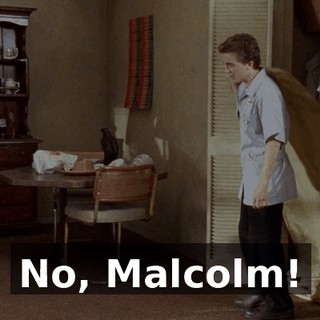 No, Malcolm!