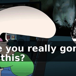 Are you really gonna do this?