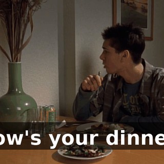 How's your dinner?
