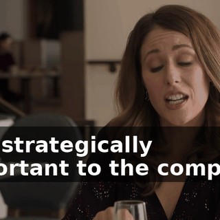 and strategically important to the company.