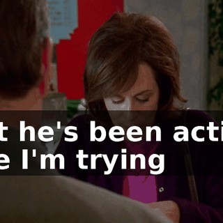 but he's been acting like I'm trying