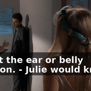 - Not the ear or belly button. - Julie would know.