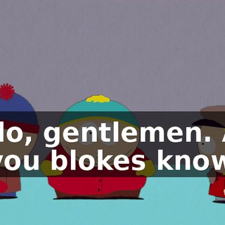 Hello, gentlemen. Any of you blokes know