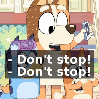- Don't stop! - Don't stop!