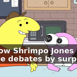 of how Shrimpo Jones won those debates by surprise,