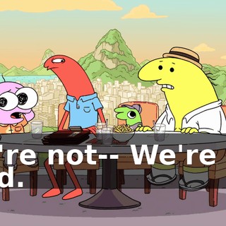 We're not-- We're not mad.