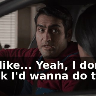 It's like... Yeah, I don't think I'd wanna do that.