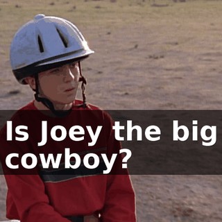 Is Joey the big cowboy?