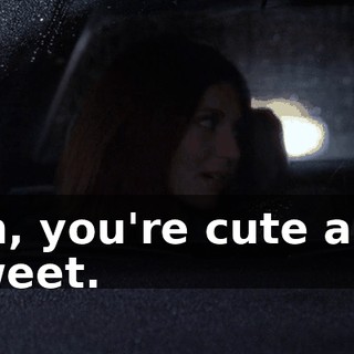 Oh, you're cute and sweet.