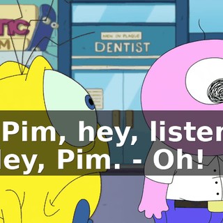 - Pim, hey, listen. Hey, Pim. - Oh!