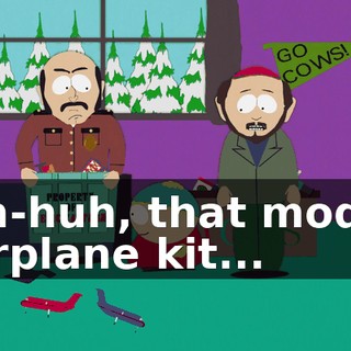 Uh-huh, that model airplane kit...