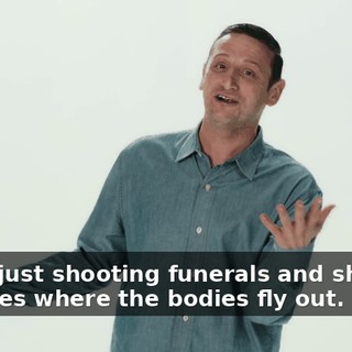 We're just shooting funerals and showing the ones where the bodies fly out.