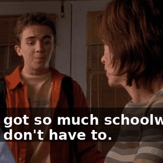 - I've got so much schoolwork-- - You don't have to.